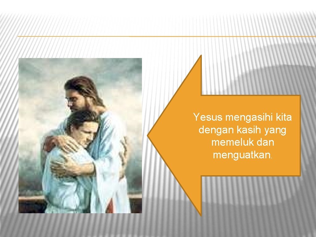 Yesus mengasihi kita dengan kasih yang memeluk dan menguatkan. 