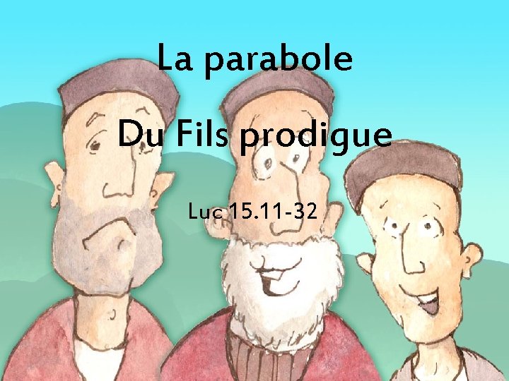 La parabole Du Fils prodigue Luc 15. 11 -32 