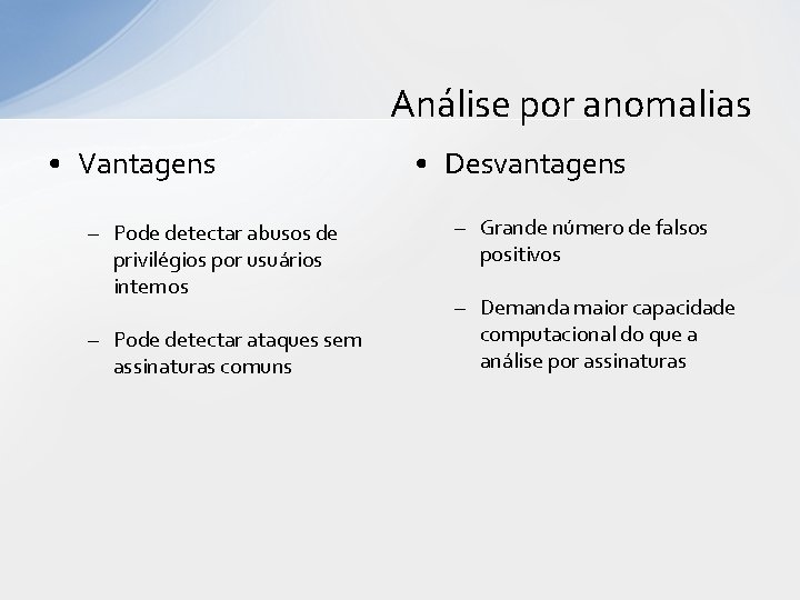 Análise por anomalias • Vantagens – Pode detectar abusos de privilégios por usuários internos Análise por anomalias • Vantagens – Pode detectar abusos de privilégios por usuários internos
