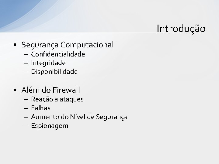 Introdução • Segurança Computacional – Confidencialidade – Integridade – Disponibilidade • Além do Firewall Introdução • Segurança Computacional – Confidencialidade – Integridade – Disponibilidade • Além do Firewall