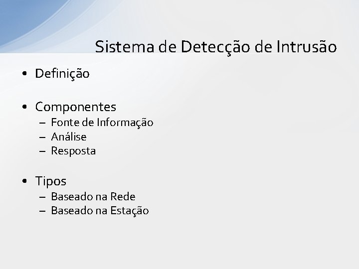 Sistema de Detecção de Intrusão • Definição • Componentes – Fonte de Informação – Sistema de Detecção de Intrusão • Definição • Componentes – Fonte de Informação –