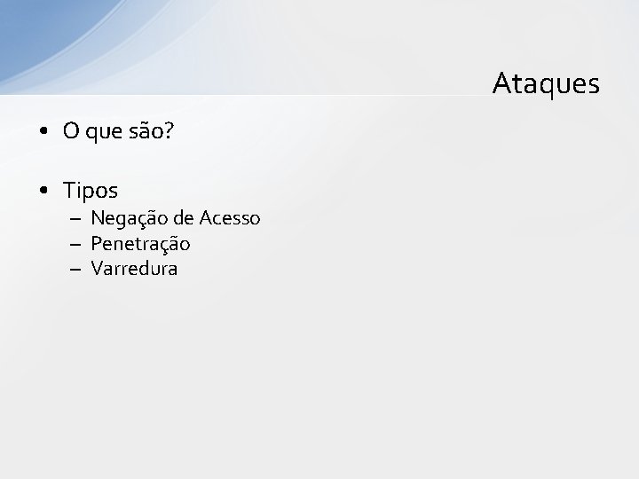 Ataques • O que são? • Tipos – Negação de Acesso – Penetração – Ataques • O que são? • Tipos – Negação de Acesso – Penetração –