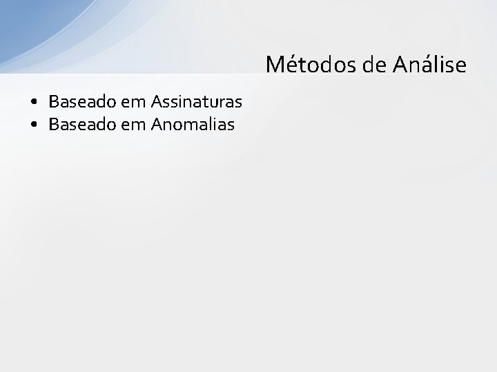 Métodos de Análise • Baseado em Assinaturas • Baseado em Anomalias Métodos de Análise • Baseado em Assinaturas • Baseado em Anomalias