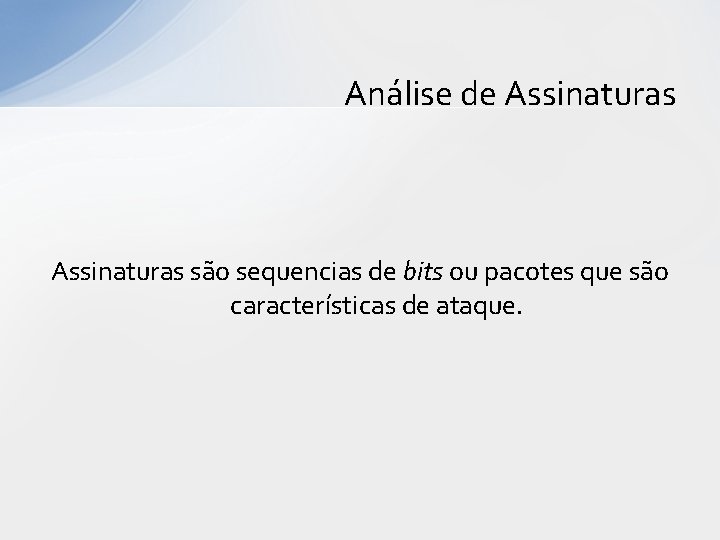 Análise de Assinaturas são sequencias de bits ou pacotes que são características de ataque. Análise de Assinaturas são sequencias de bits ou pacotes que são características de ataque.