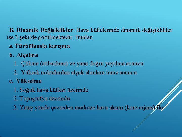 B. Dinamik Değişiklikler: Hava kütlelerinde dinamik değişiklikler ise 3 şekilde görülmektedir. Bunlar; a. Türbülansla