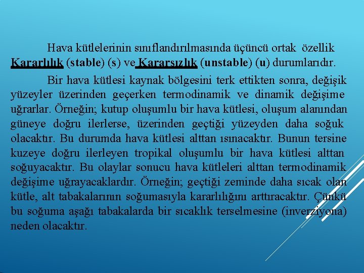 Hava kütlelerinin sınıflandırılmasında üçüncü ortak özellik Kararlılık (stable) (s) ve Kararsızlık (unstable) (u) durumlarıdır.