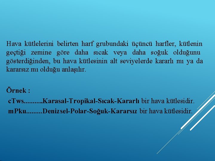 Hava kütlelerini belirten harf grubundaki üçüncü harfler, kütlenin geçtiği zemine göre daha sıcak veya