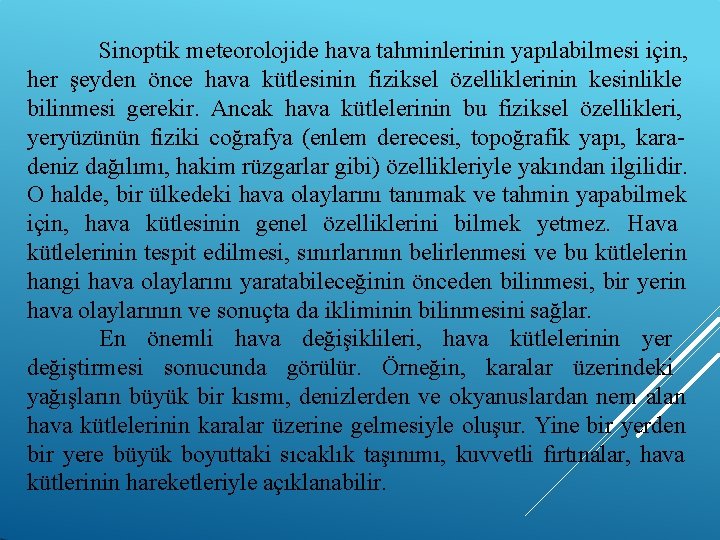 Sinoptik meteorolojide hava tahminlerinin yapılabilmesi için, her şeyden önce hava kütlesinin fiziksel özelliklerinin kesinlikle