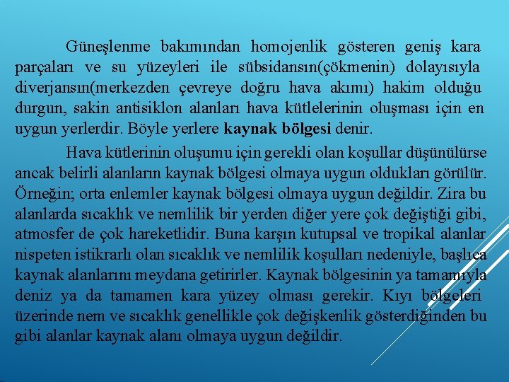 Güneşlenme bakımından homojenlik gösteren geniş kara parçaları ve su yüzeyleri ile sübsidansın(çökmenin) dolayısıyla diverjansın(merkezden