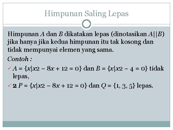 Himpunan Saling Lepas Himpunan A dan B dikatakan lepas (dinotasikan A||B) jika hanya jika