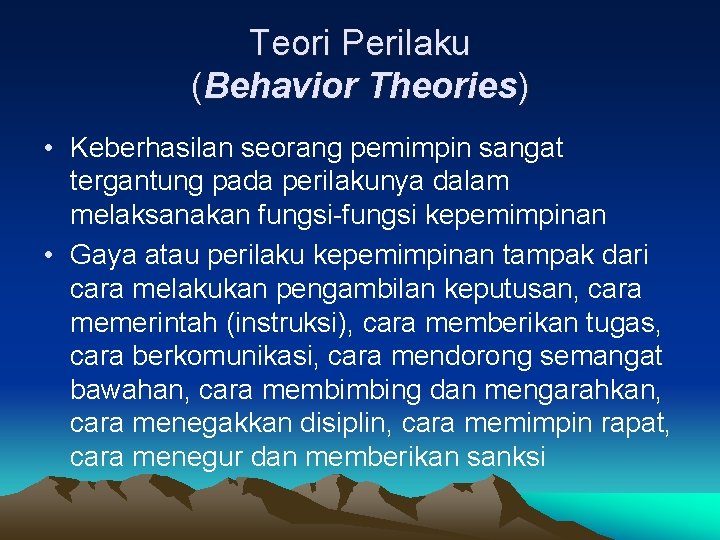Teori Perilaku (Behavior Theories) • Keberhasilan seorang pemimpin sangat tergantung pada perilakunya dalam melaksanakan