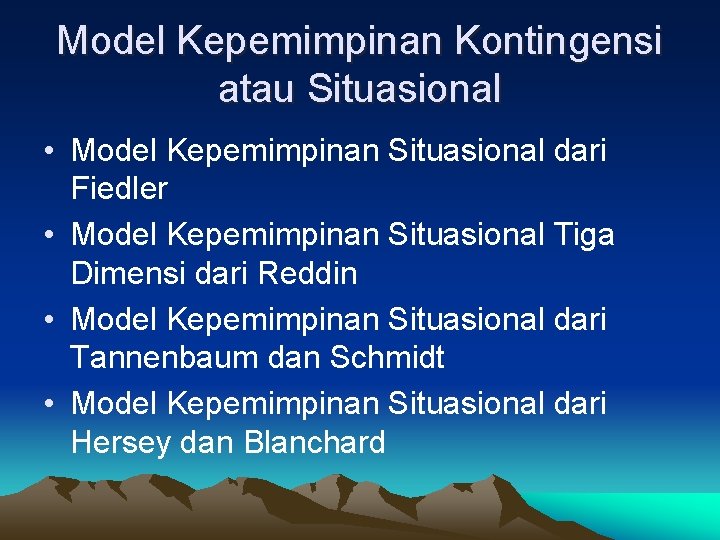 Model Kepemimpinan Kontingensi atau Situasional • Model Kepemimpinan Situasional dari Fiedler • Model Kepemimpinan