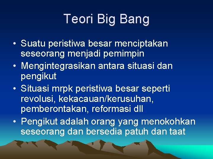 Teori Big Bang • Suatu peristiwa besar menciptakan seseorang menjadi pemimpin • Mengintegrasikan antara