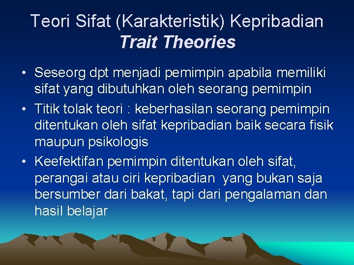 Teori Sifat (Karakteristik) Kepribadian Trait Theories • Seseorg dpt menjadi pemimpin apabila memiliki sifat