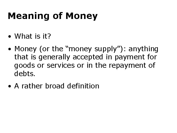 Meaning of Money • What is it? • Money (or the “money supply”): anything