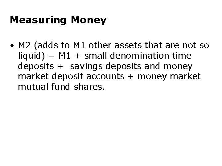 Measuring Money • M 2 (adds to M 1 other assets that are not