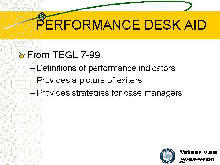 PERFORMANCE DESK AID From TEGL 7 -99 – Definitions of performance indicators – Provides