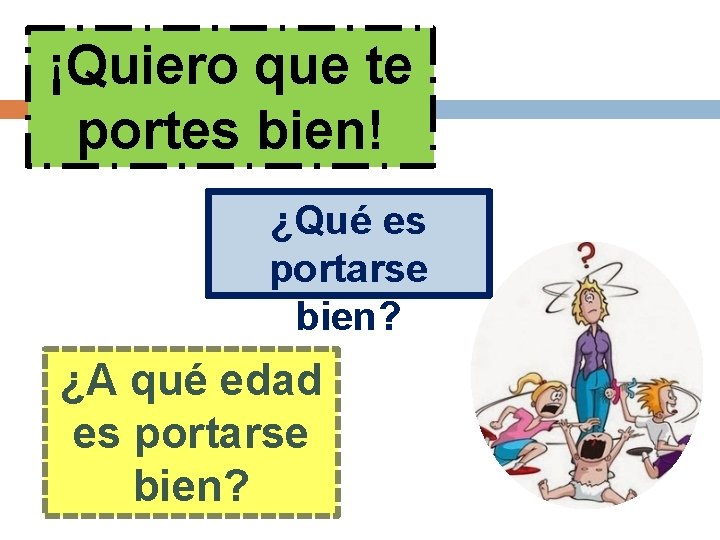 ¡Quiero que te portes bien! ¿Qué es portarse bien? ¿A qué edad es portarse