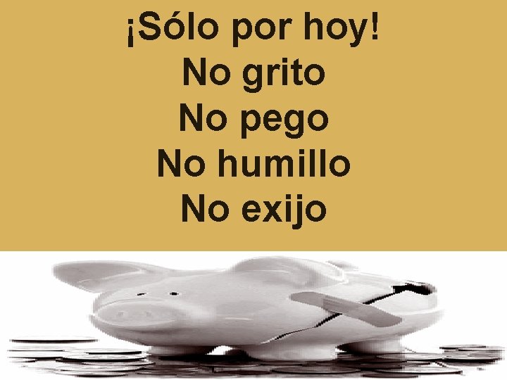 ¡Sólo por hoy! No grito No pego No humillo No exijo 