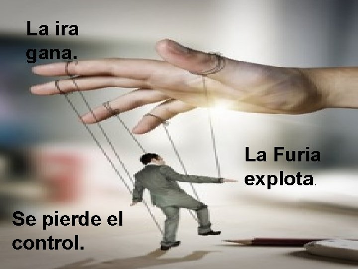 La ira gana. La Furia explota. Se pierde el control. 