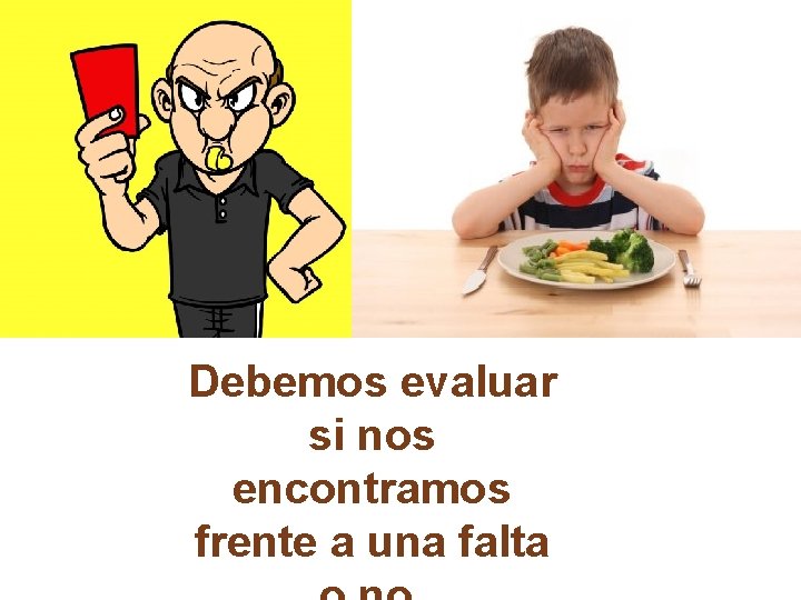 Debemos evaluar si nos encontramos frente a una falta 