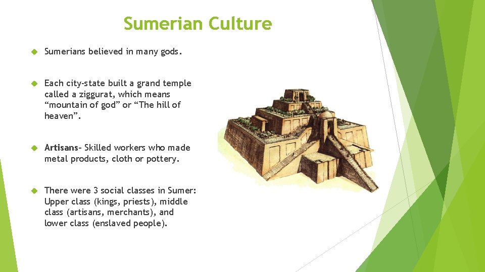 Sumerian Culture Sumerians believed in many gods. Each city-state built a grand temple called