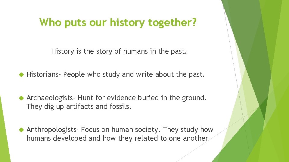 Who puts our history together? History is the story of humans in the past.