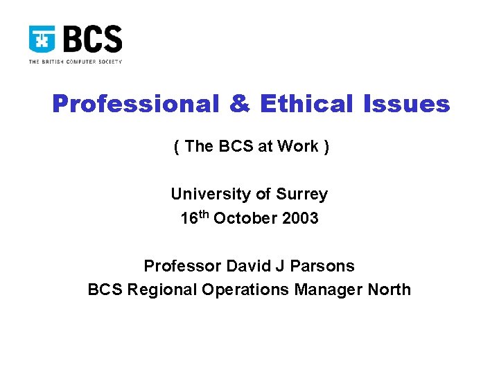 Professional & Ethical Issues ( The BCS at Work ) University of Surrey 16