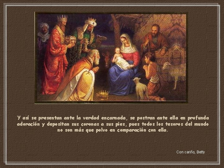 Y así se presentan ante la verdad encarnada, se postran ante ella en profunda