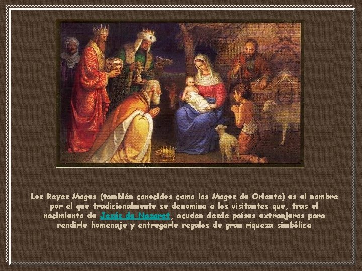 Los Reyes Magos (también conocidos como los Magos de Oriente) es el nombre por