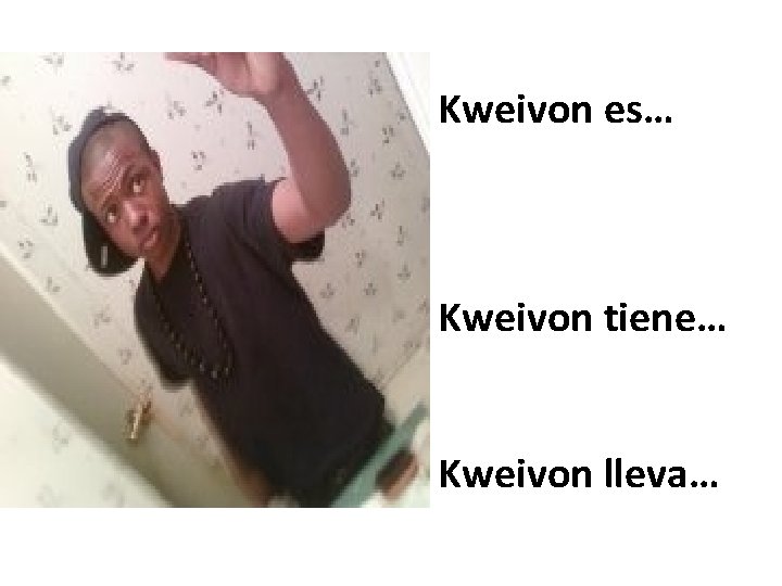 Kweivon es… Kweivon tiene… Kweivon lleva… 