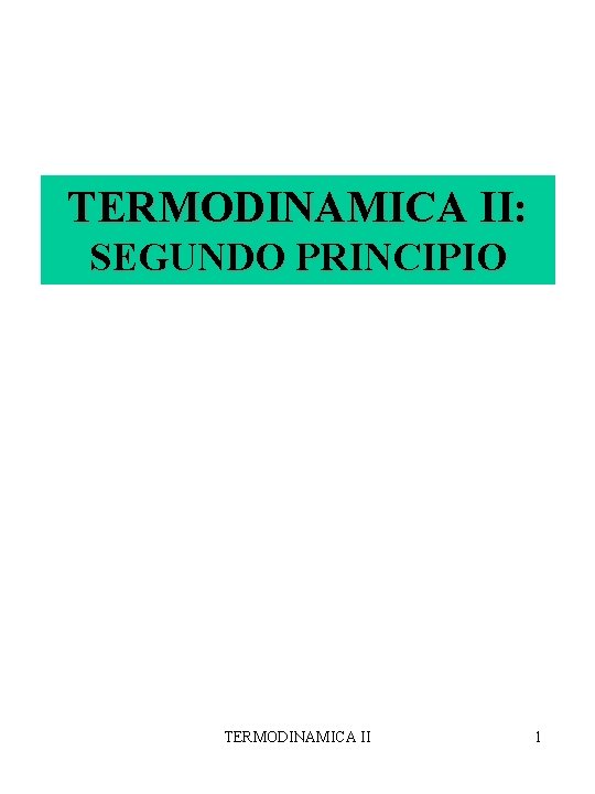 TERMODINAMICA II: SEGUNDO PRINCIPIO TERMODINAMICA II 1 