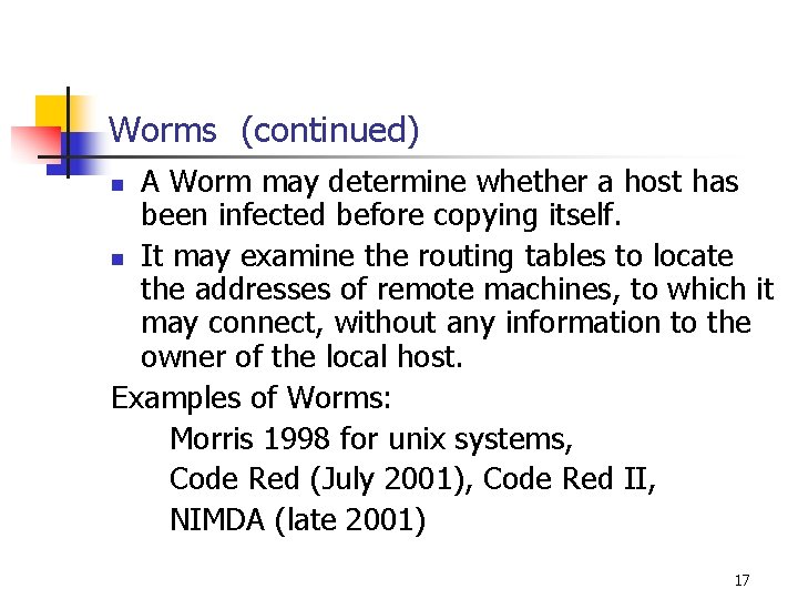 Worms (continued) A Worm may determine whether a host has been infected before copying Worms (continued) A Worm may determine whether a host has been infected before copying