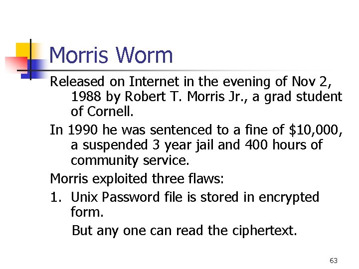 Morris Worm Released on Internet in the evening of Nov 2, 1988 by Robert Morris Worm Released on Internet in the evening of Nov 2, 1988 by Robert
