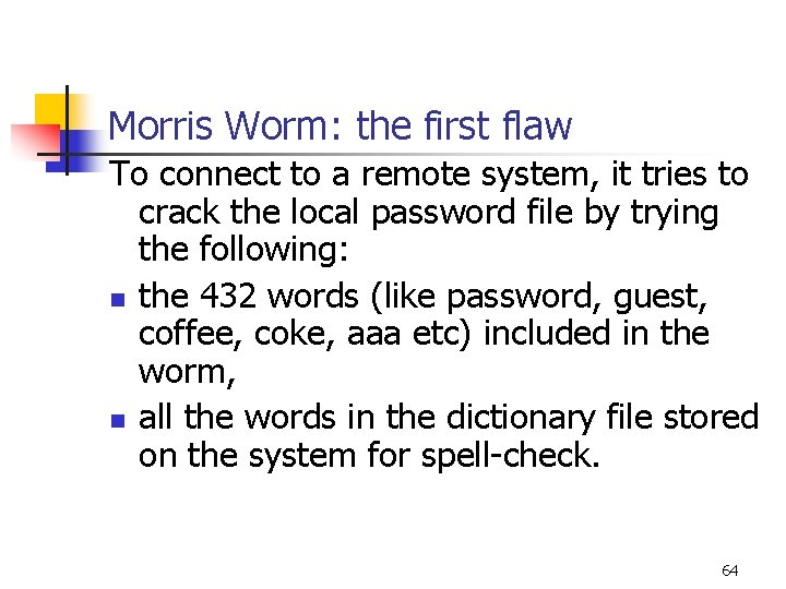Morris Worm: the first flaw To connect to a remote system, it tries to Morris Worm: the first flaw To connect to a remote system, it tries to