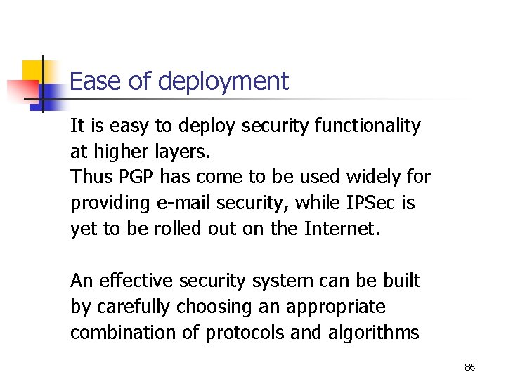 Ease of deployment It is easy to deploy security functionality at higher layers. Thus Ease of deployment It is easy to deploy security functionality at higher layers. Thus