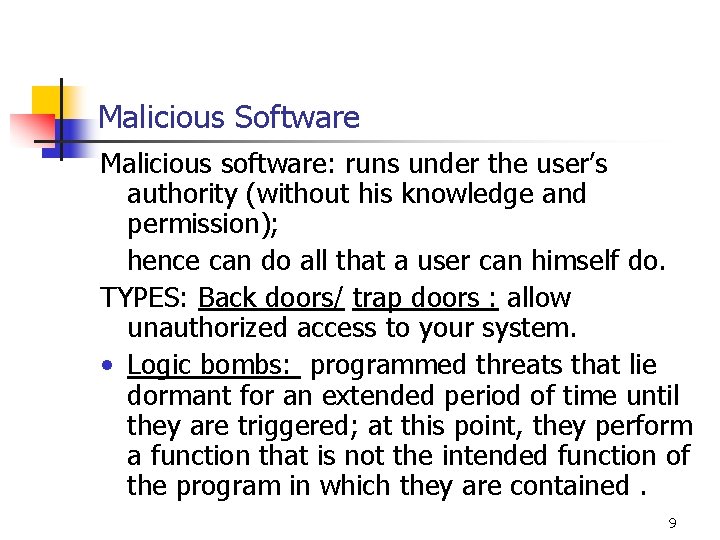 Malicious Software Malicious software: runs under the user’s authority (without his knowledge and permission); Malicious Software Malicious software: runs under the user’s authority (without his knowledge and permission);