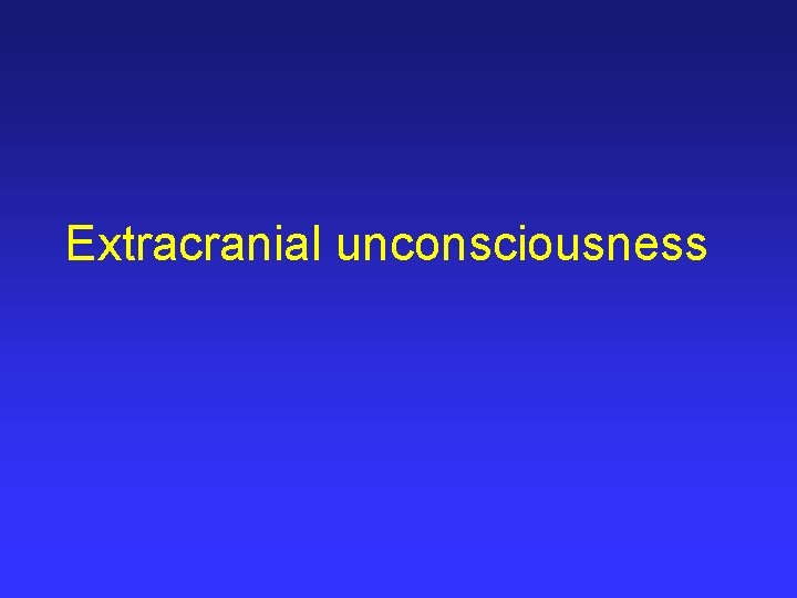 Extracranial unconsciousness 