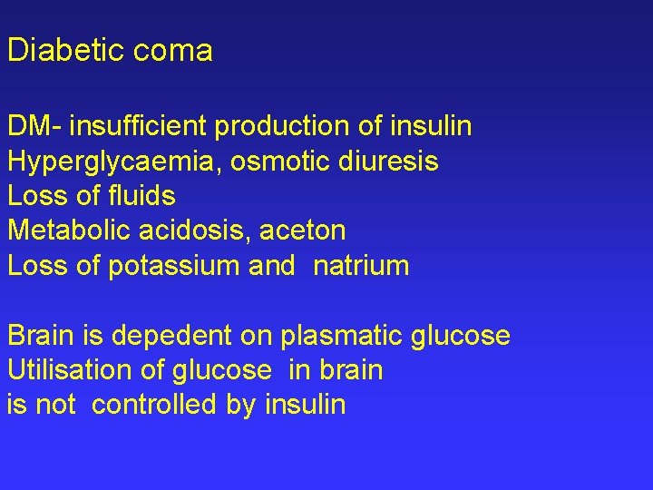 Diabetic coma DM- insufficient production of insulin Hyperglycaemia, osmotic diuresis Loss of fluids Metabolic