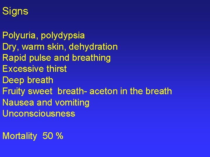 Signs Polyuria, polydypsia Dry, warm skin, dehydration Rapid pulse and breathing Excessive thirst Deep