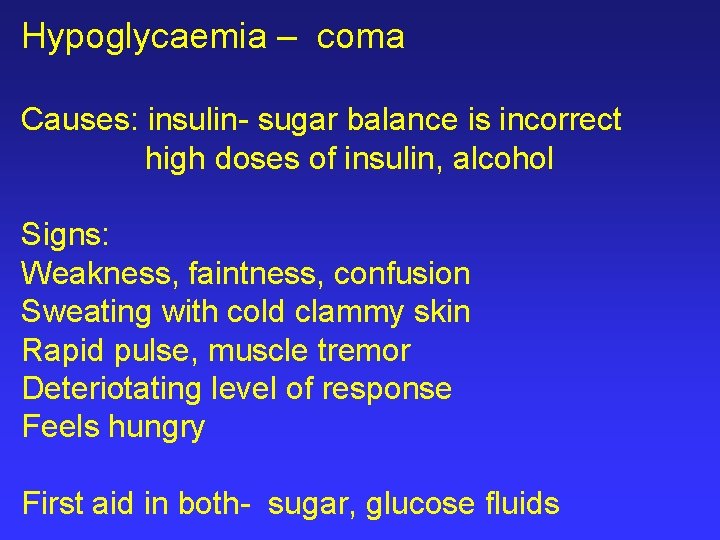 Hypoglycaemia – coma Causes: insulin- sugar balance is incorrect high doses of insulin, alcohol