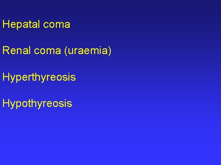 Hepatal coma Renal coma (uraemia) Hyperthyreosis Hypothyreosis 