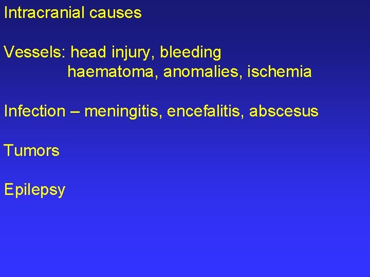 Intracranial causes Vessels: head injury, bleeding haematoma, anomalies, ischemia Infection – meningitis, encefalitis, abscesus