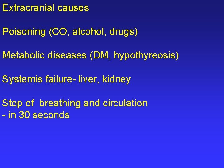 Extracranial causes Poisoning (CO, alcohol, drugs) Metabolic diseases (DM, hypothyreosis) Systemis failure- liver, kidney