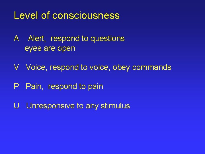 Level of consciousness A Alert, respond to questions eyes are open V Voice, respond