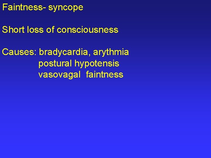 Faintness- syncope Short loss of consciousness Causes: bradycardia, arythmia postural hypotensis vasovagal faintness 