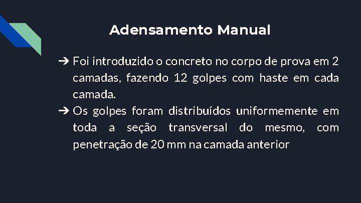 Adensamento Manual ➔ Foi introduzido o concreto no corpo de prova em 2 camadas,