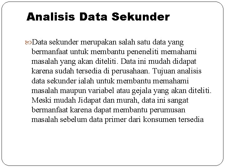 Analisis Data Sekunder Data sekunder merupakan salah satu data yang bermanfaat untuk membantu peneneliti