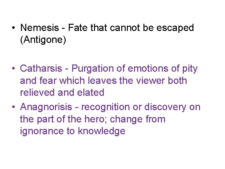  • Nemesis - Fate that cannot be escaped (Antigone) • Catharsis - Purgation