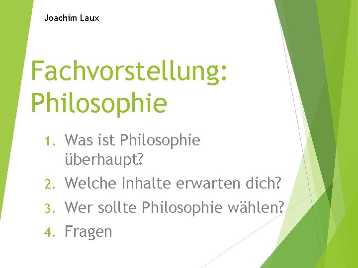 Joachim Laux Fachvorstellung: Philosophie 1. Was ist Philosophie überhaupt? 2. Welche Inhalte erwarten dich? Joachim Laux Fachvorstellung: Philosophie 1. Was ist Philosophie überhaupt? 2. Welche Inhalte erwarten dich?
